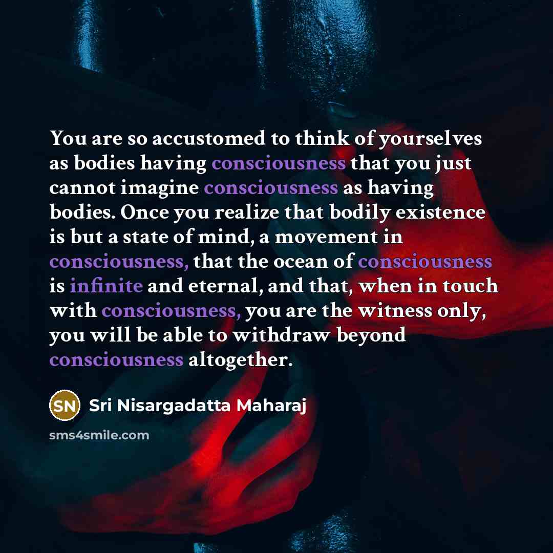 “You are so accustomed to think of yourselves as bodies…” quote by Sri Nisargadatta Maharaj