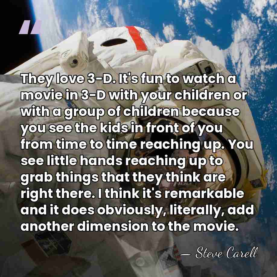 They love 3-D. It's fun to watch a movie in 3-D with&hellip; - Steve Carell