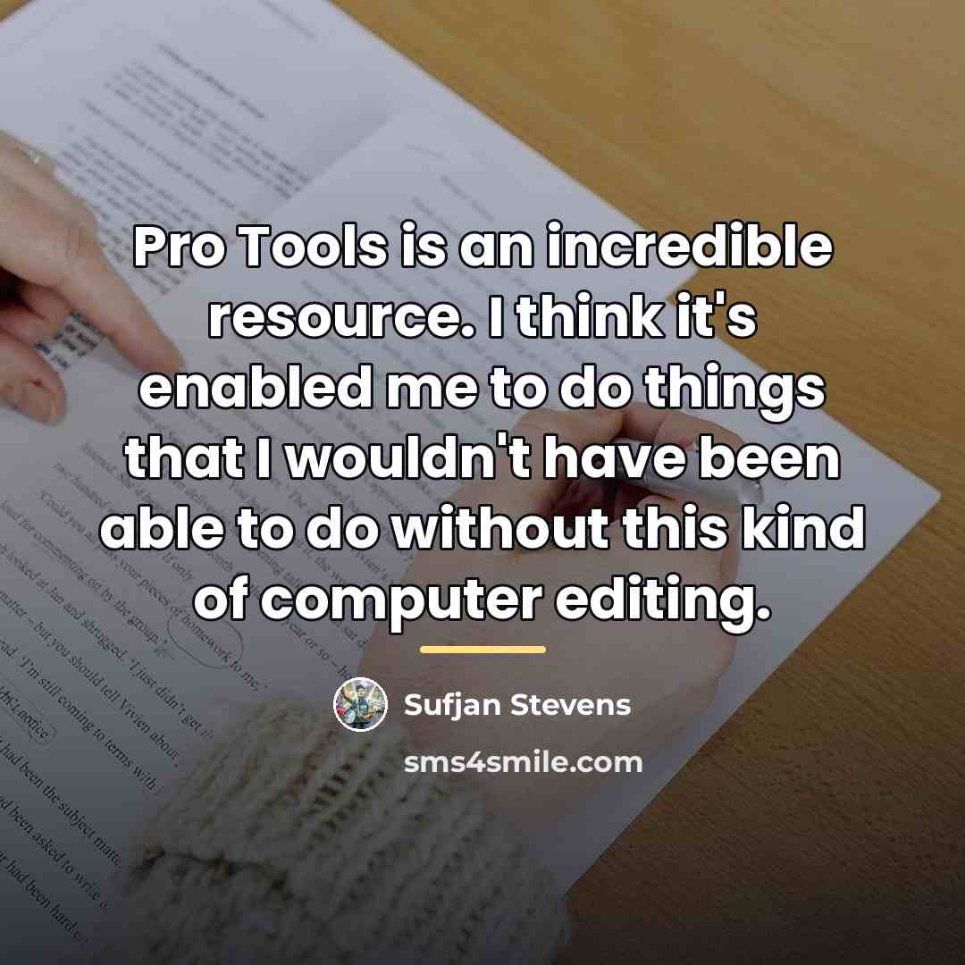 “Pro Tools is an incredible resource. I think it's enabled…” quote by Sufjan Stevens