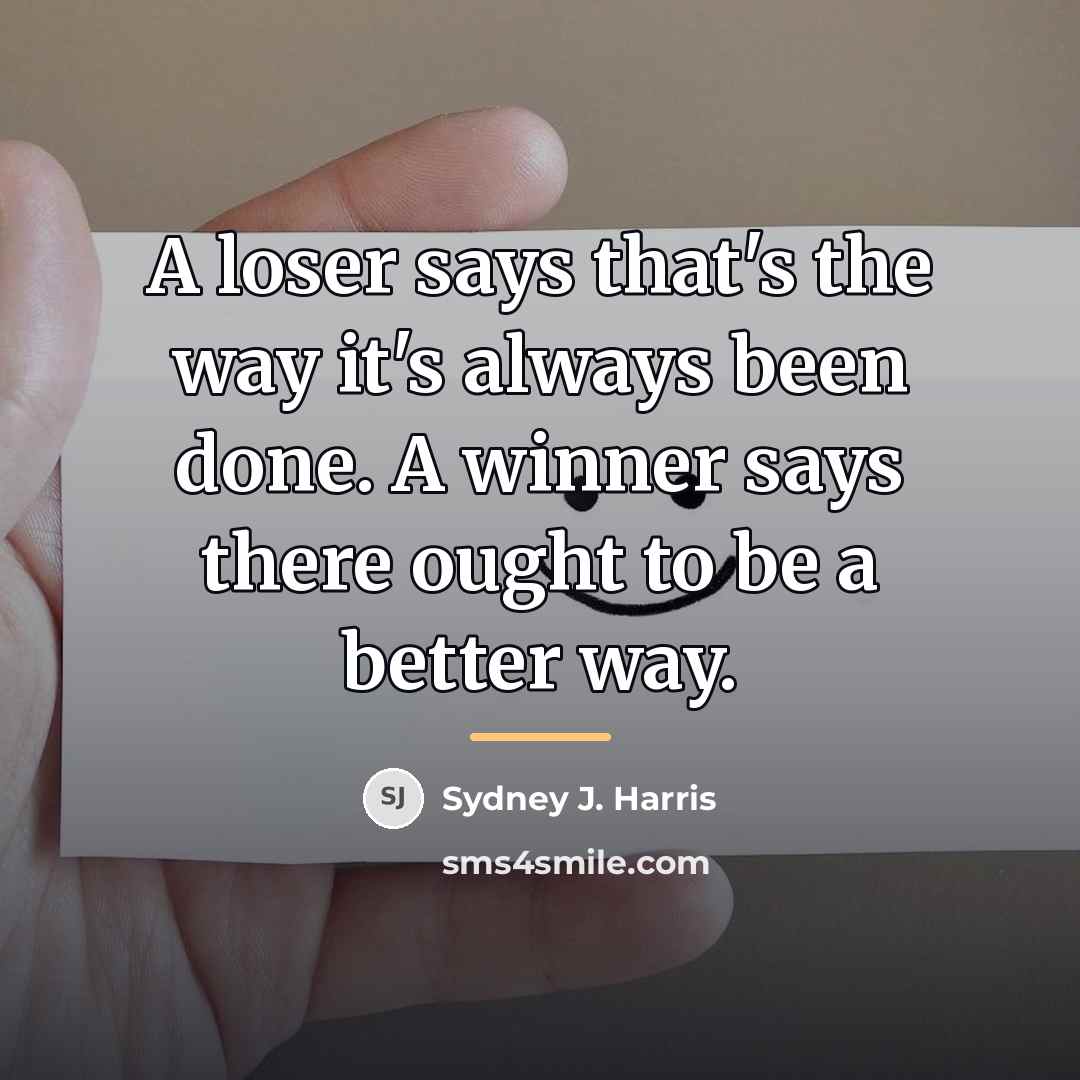 “A loser says that's the way it's always been done.…” quote by Sydney J. Harris