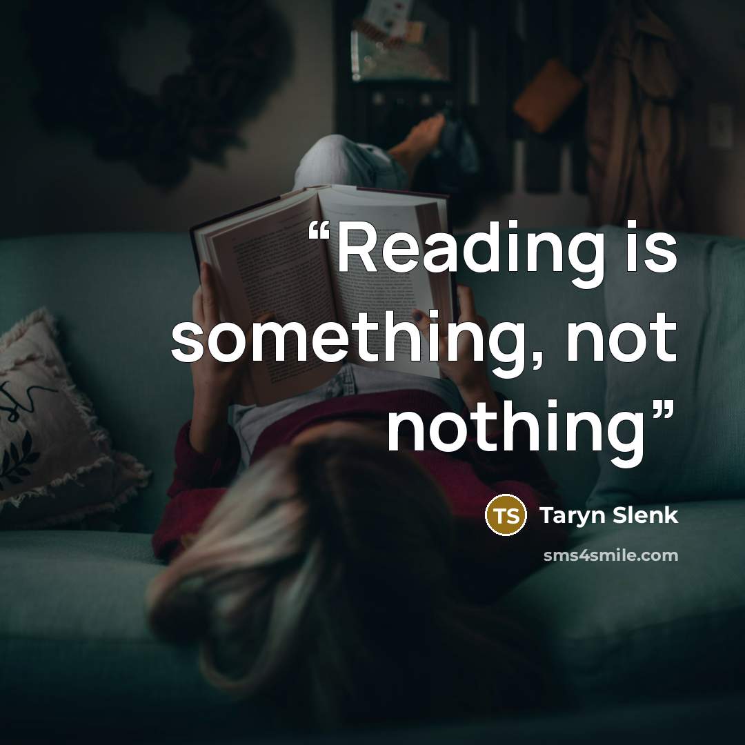 “Reading is something, not nothing” quote by Taryn Slenk