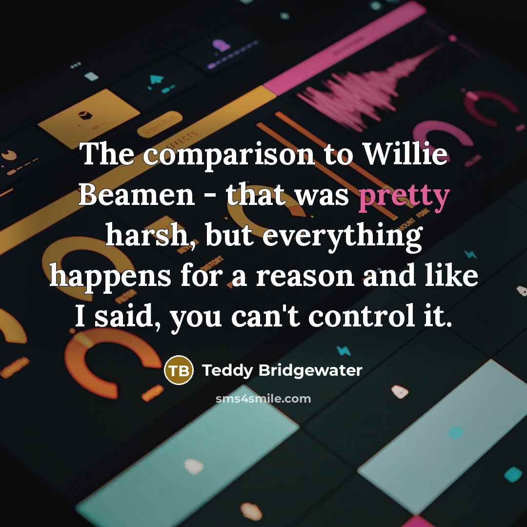 “The comparison to Willie Beamen - that was pretty harsh,…” quote by Teddy Bridgewater