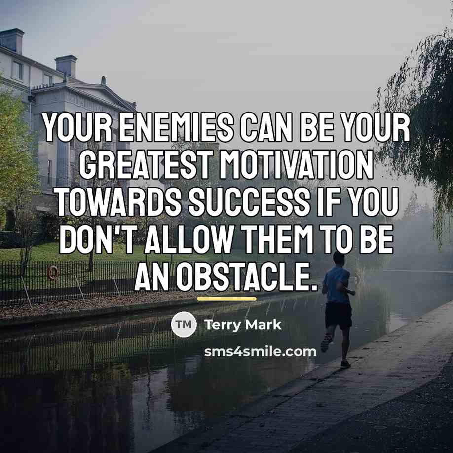 “Your enemies can be your greatest motivation towards success if…” quote by Terry Mark