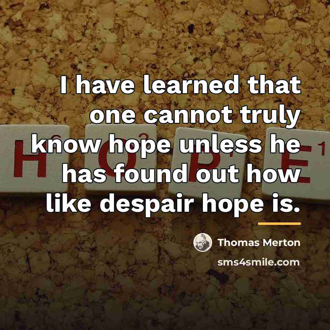 “I have learned that one cannot truly know hope unless…” quote by Thomas Merton