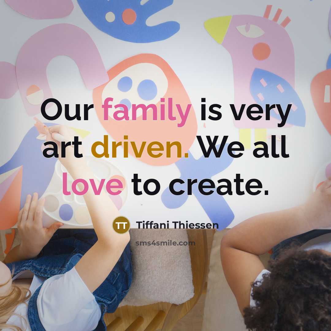 “Our family is very art driven. We all love to…” quote by Tiffani Thiessen