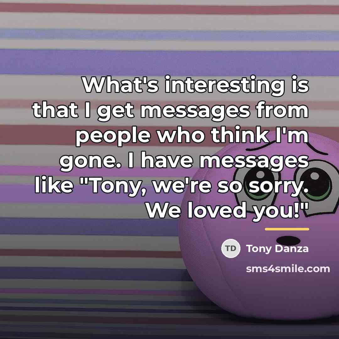 “What's interesting is that I get messages from people who…” quote by Tony Danza