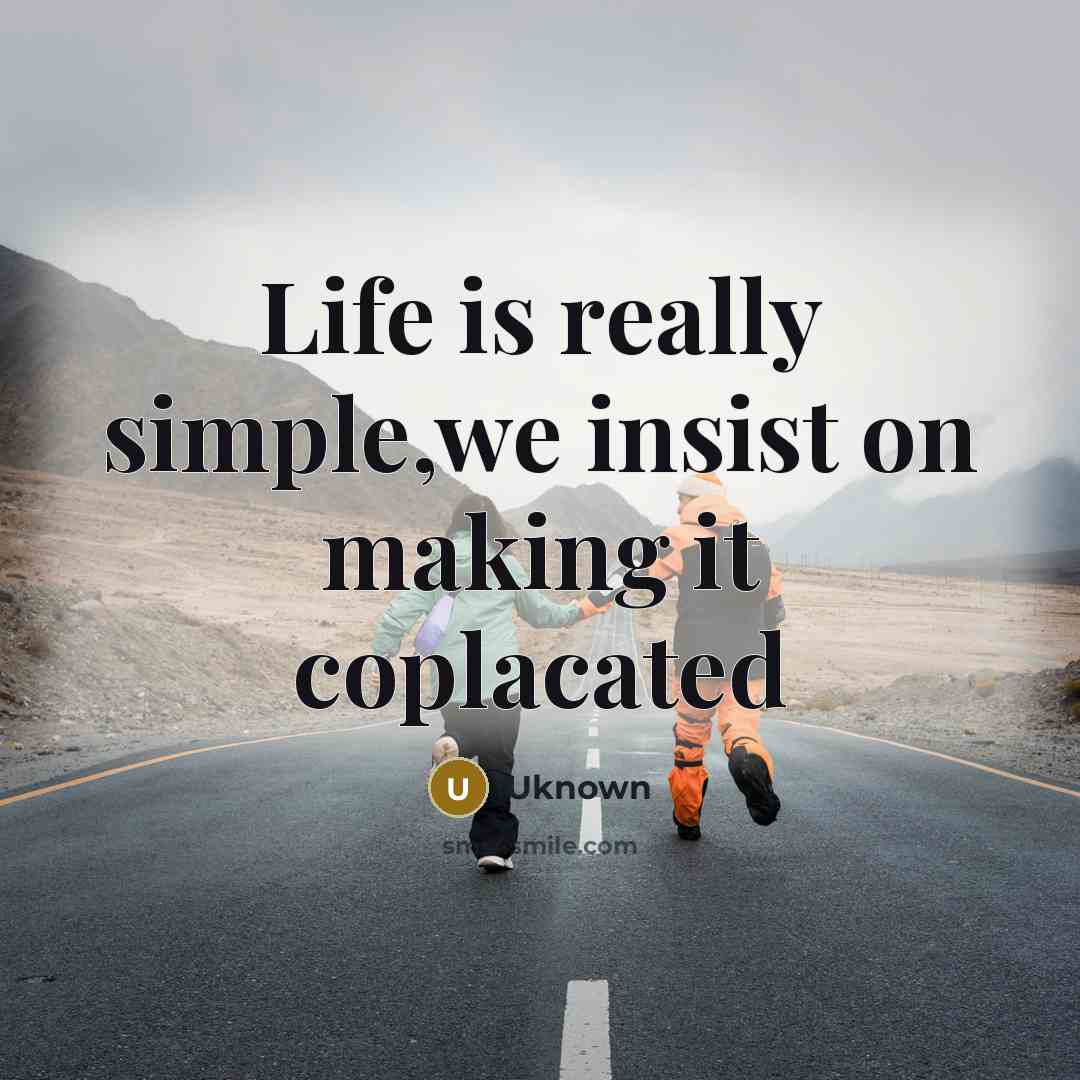 “Life is really simple,we insist on making it coplacated…” quote by Uknown