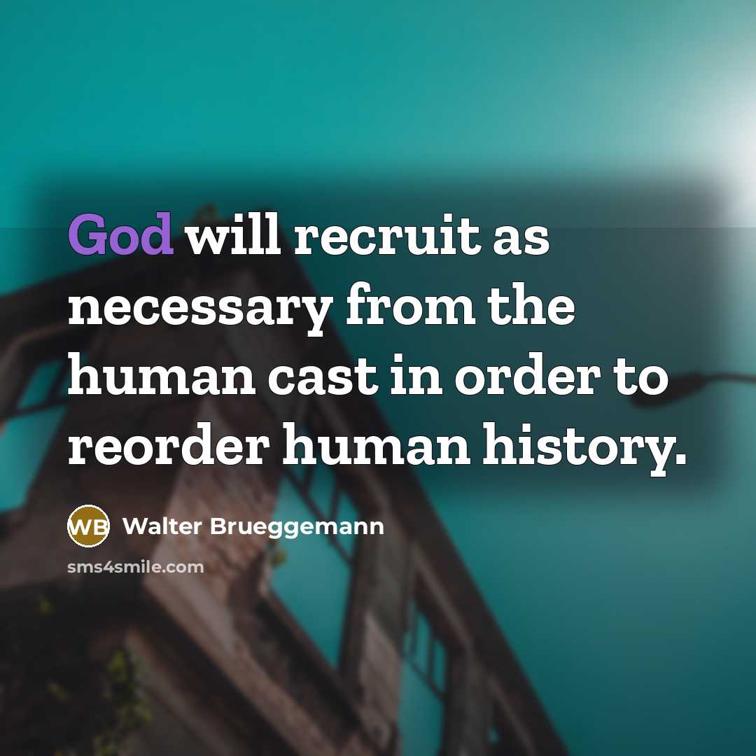 “God will recruit as necessary from the human cast in…” quote by Walter Brueggemann