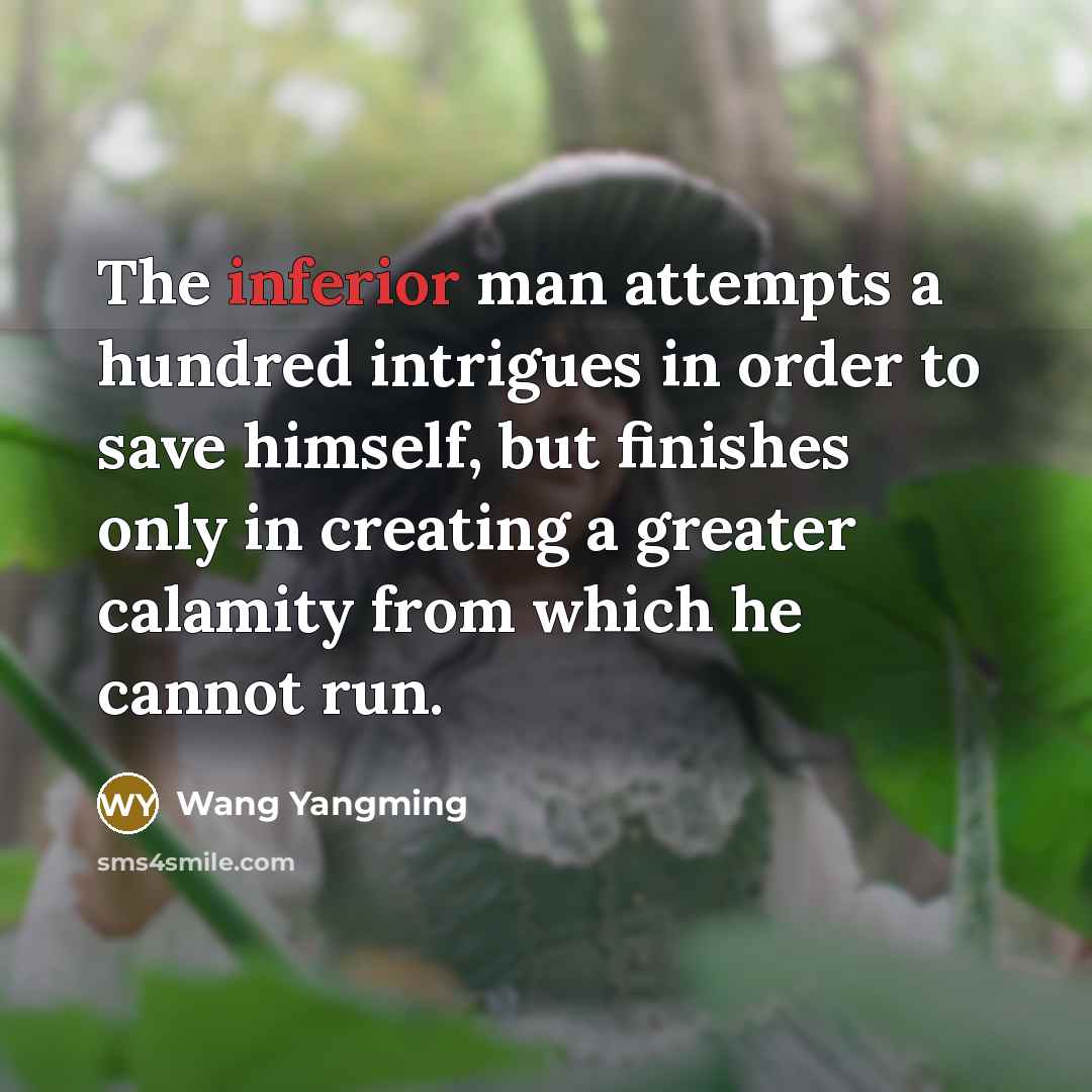 “The inferior man attempts a hundred intrigues in order to…” quote by Wang Yangming