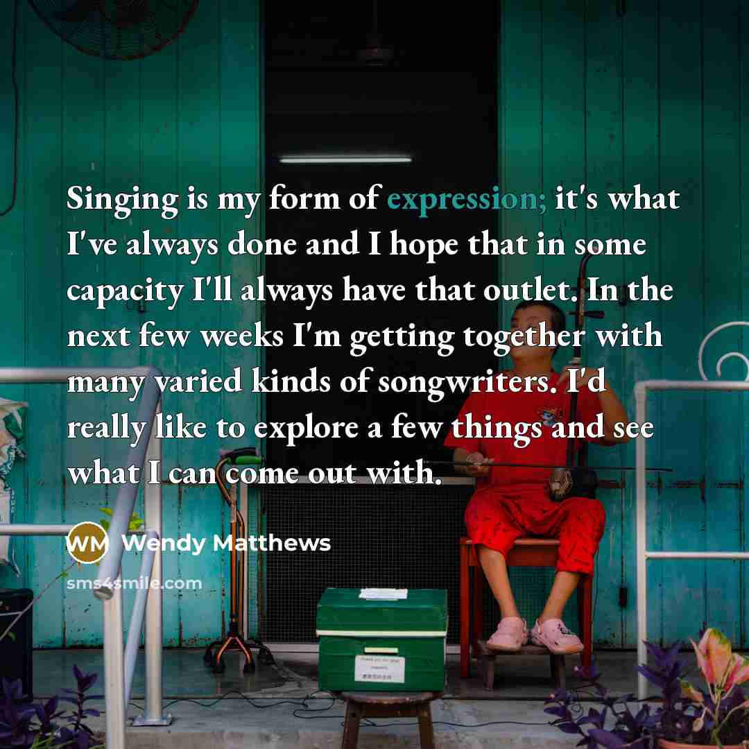 “Singing is my form of expression; it's what I've always…” quote by Wendy Matthews