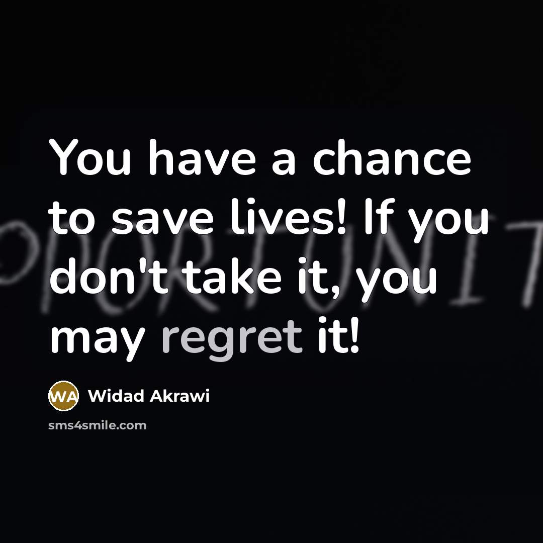 “You have a chance to save lives! If you don't…” quote by Widad Akrawi