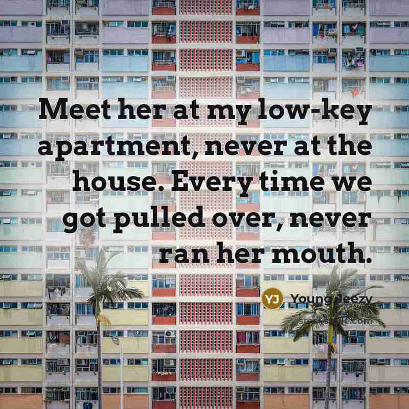 “Meet her at my low-key apartment, never at the house. Every time we got pulled over, never ran her mouth.” quote by Young Jeezy