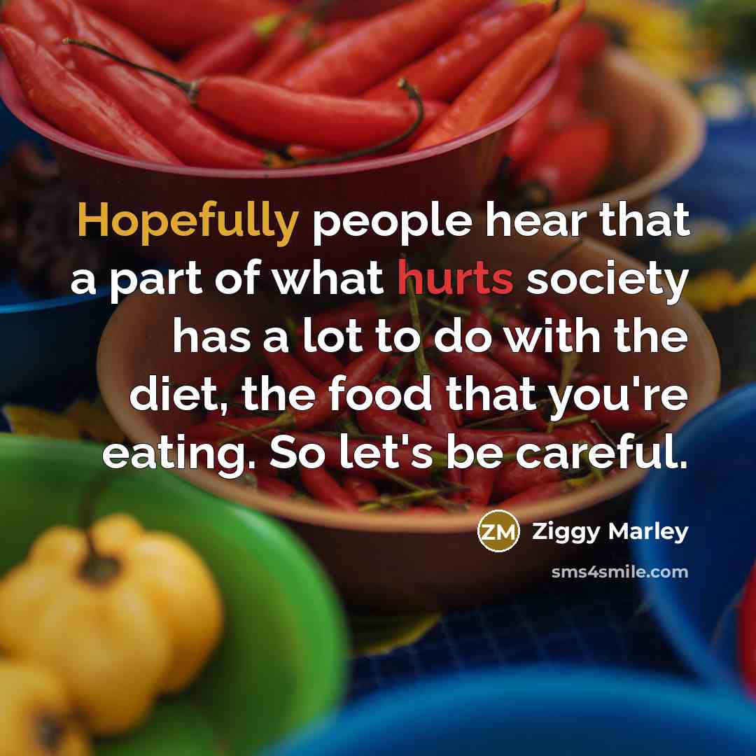 “Hopefully people hear that a part of what hurts society…” quote by Ziggy Marley