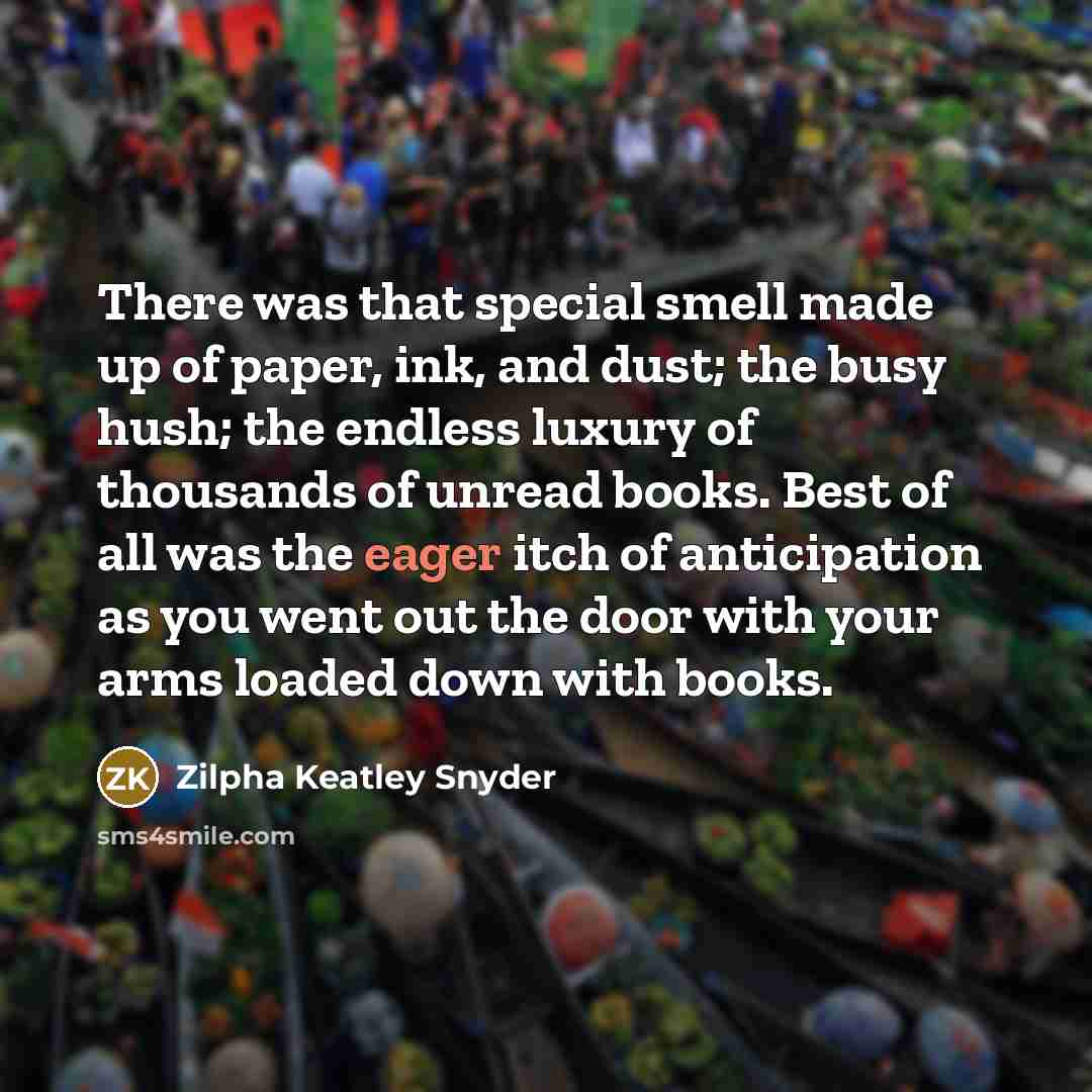 “There was that special smell made up of paper, ink,…” quote by Zilpha Keatley Snyder