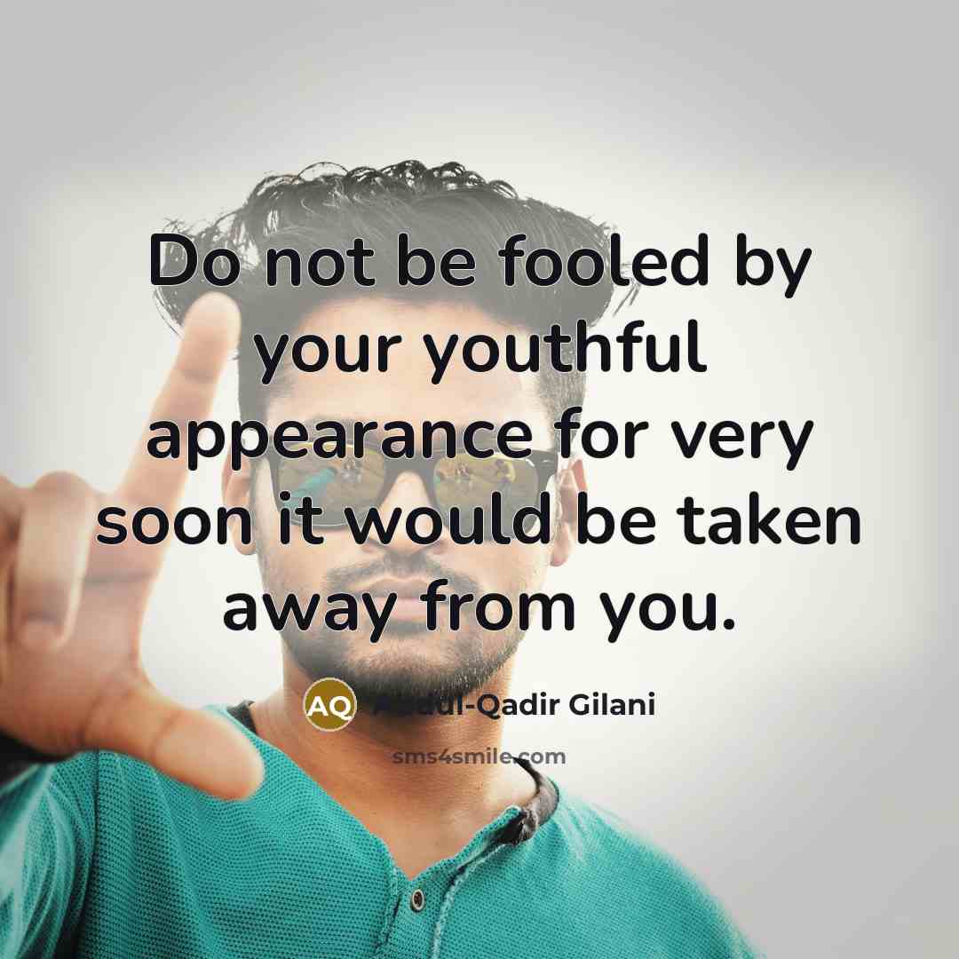 “Do not be fooled by your youthful appearance for very…” quote by Abdul-Qadir Gilani
