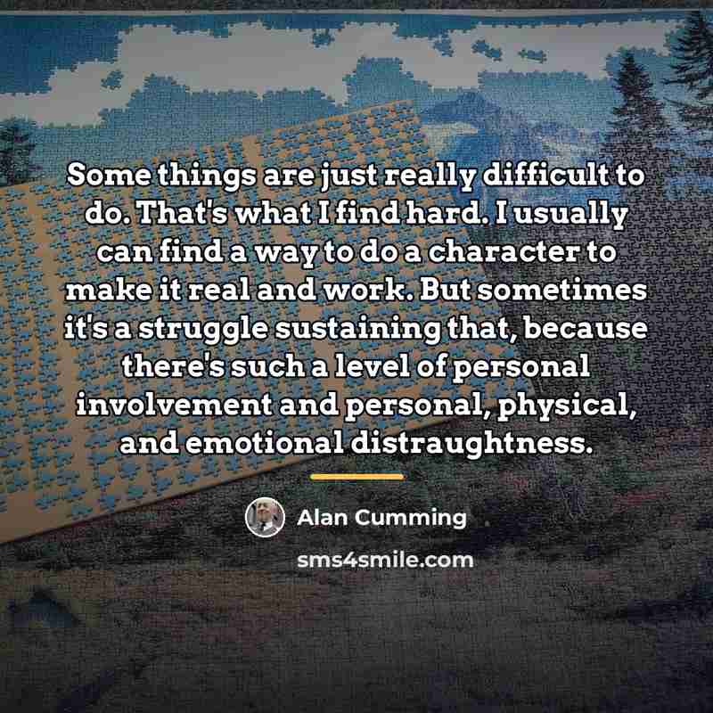 “Some things are just really difficult to do. That's what…” quote by Alan Cumming