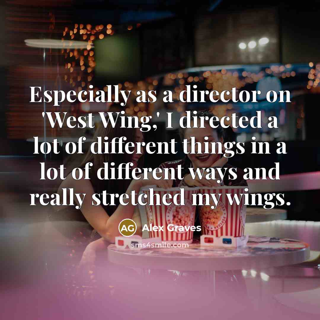 “Especially as a director on 'West Wing,' I directed a…” quote by Alex Graves