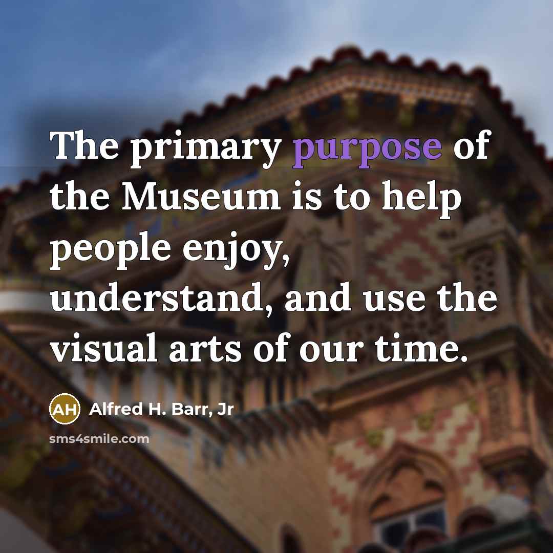 “The primary purpose of the Museum is to help people…” quote by Alfred H. Barr, Jr