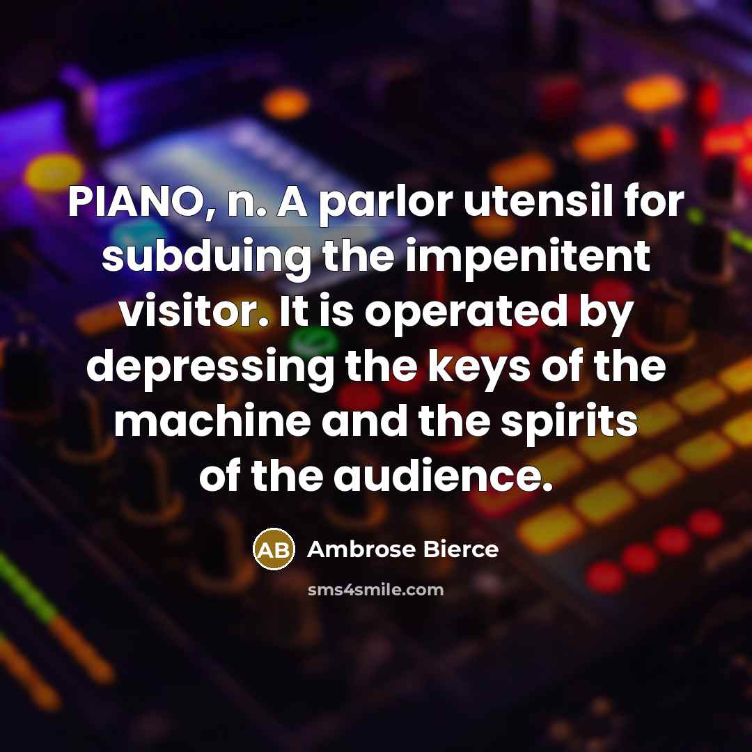 “PIANO, n. A parlor utensil for subduing the impenitent visitor.…” quote by Ambrose Bierce