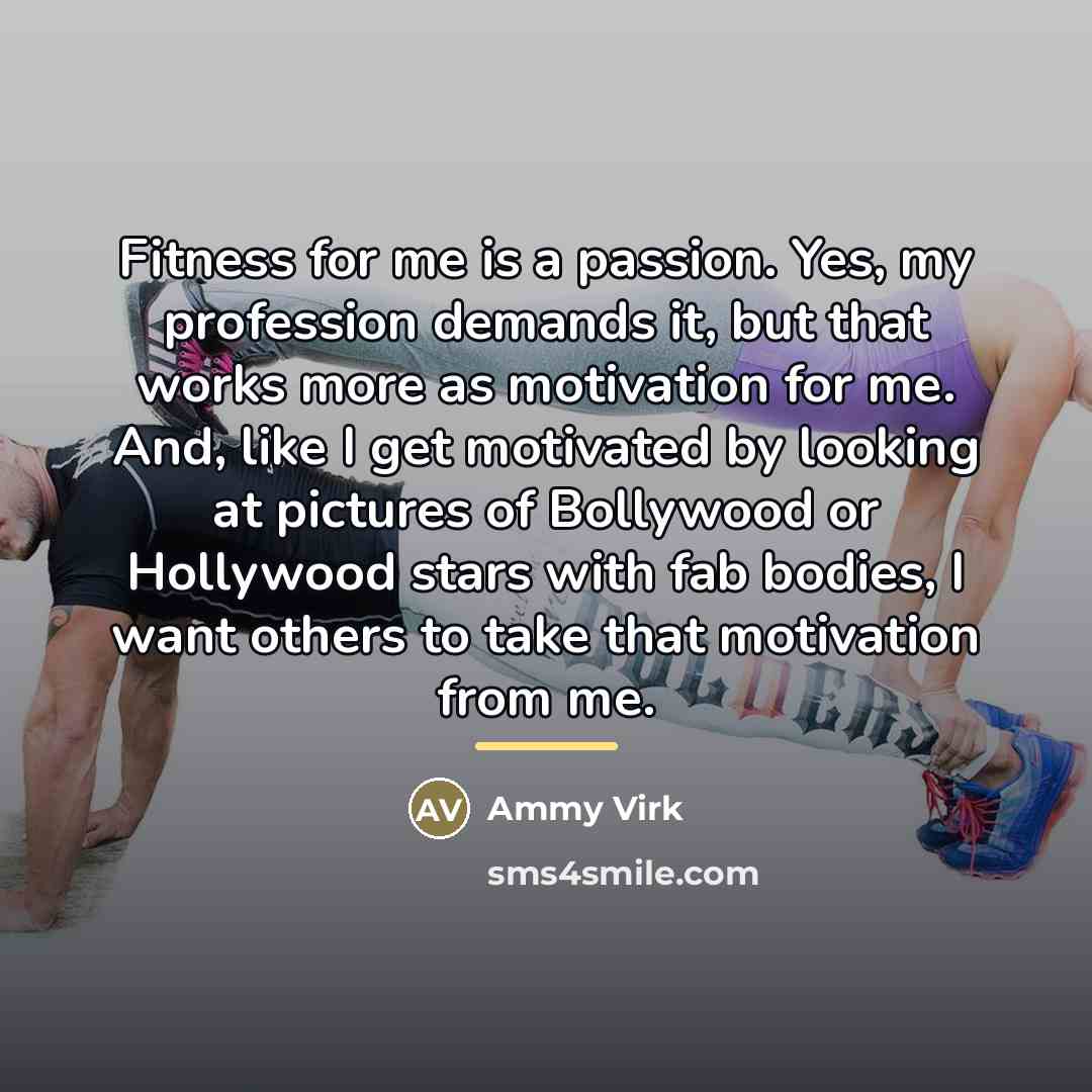 “Fitness for me is a passion. Yes, my profession demands…” quote by Ammy Virk
