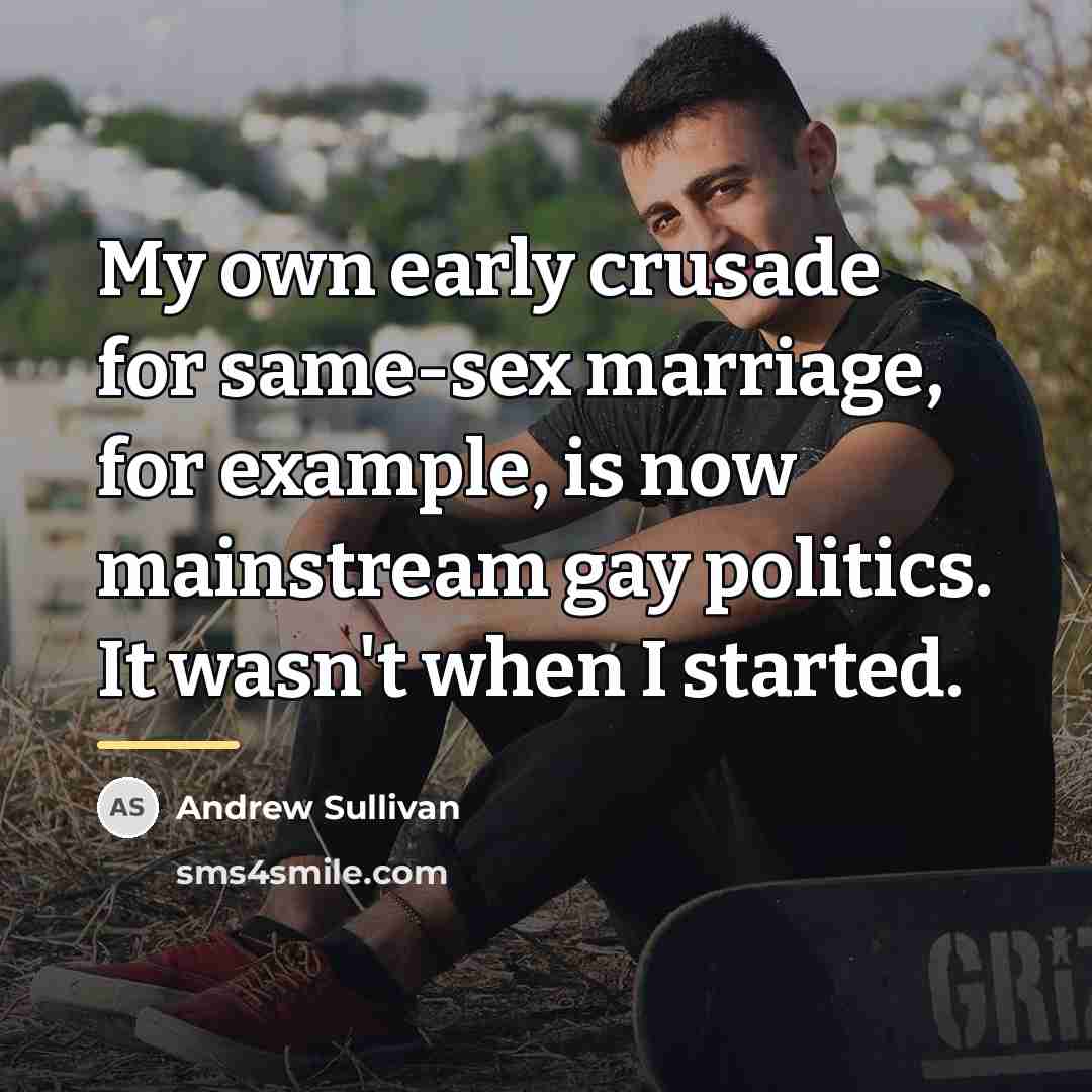 “My own early crusade for same-sex marriage, for example, is…” quote by Andrew Sullivan