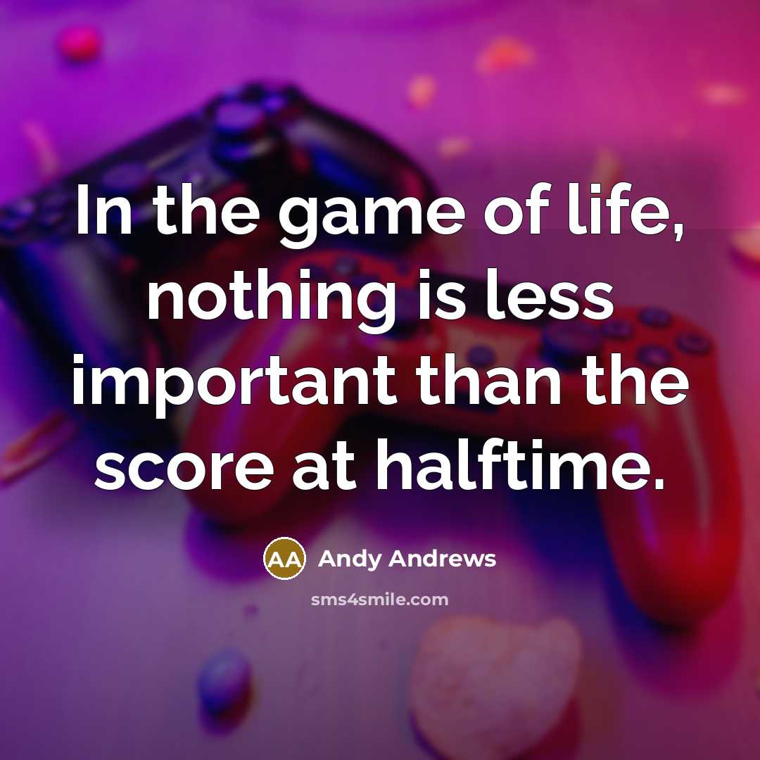 “In the game of life, nothing is less important than the score at halftime.” quote by Andy Andrews