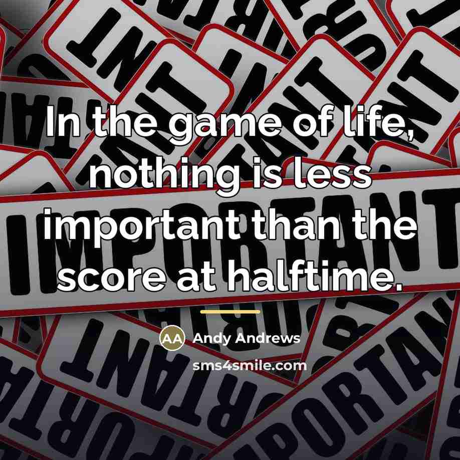 “In the game of life, nothing is less important than…” quote by Andy Andrews