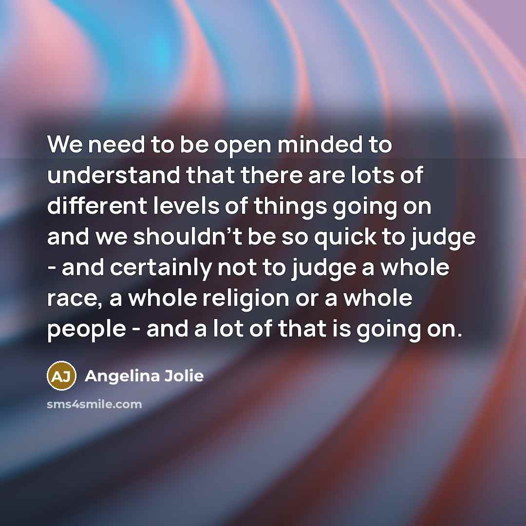 “We need to be open minded to understand that there…” quote by Angelina Jolie