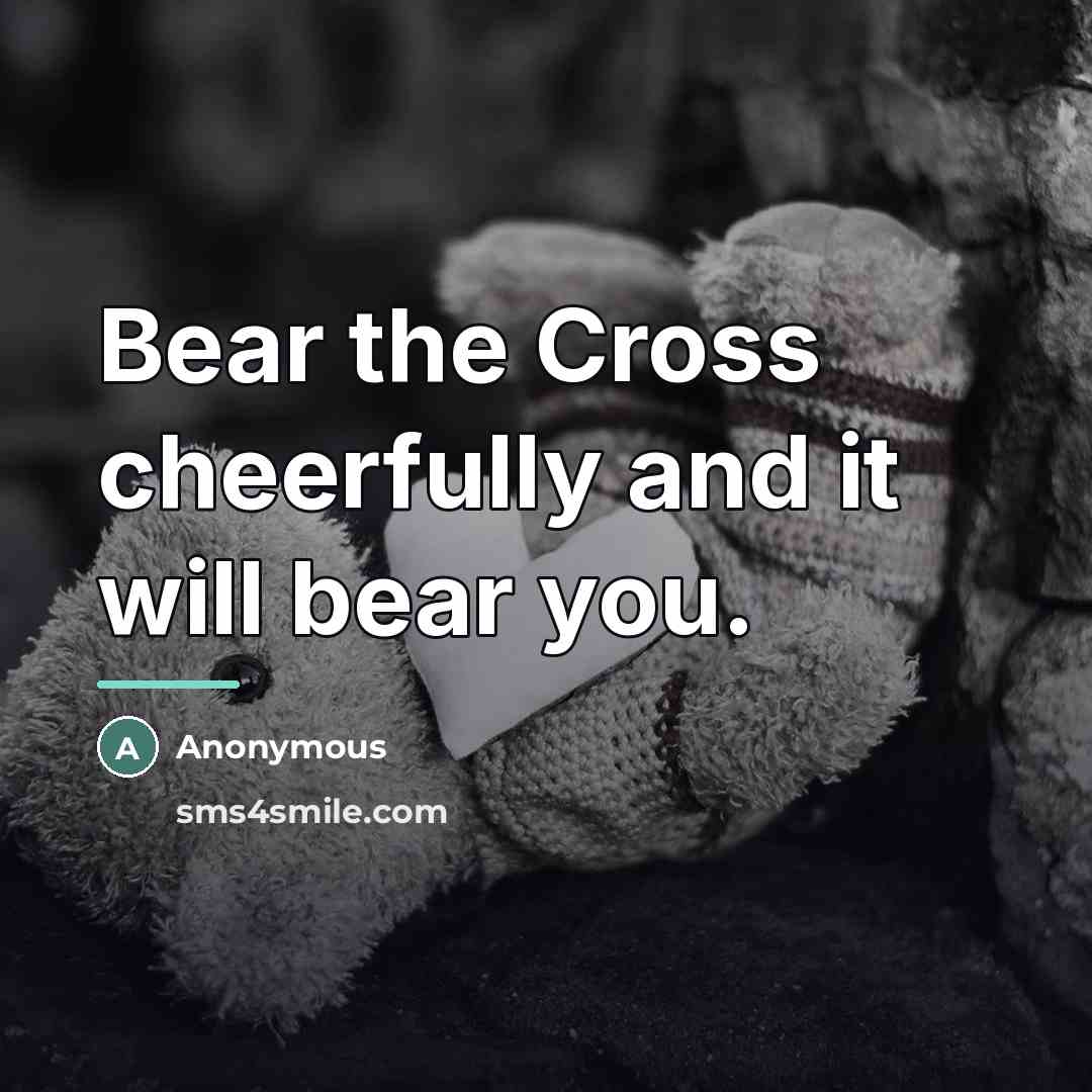 “Bear the Cross cheerfully and it will bear you.…” quote by Anonymous
