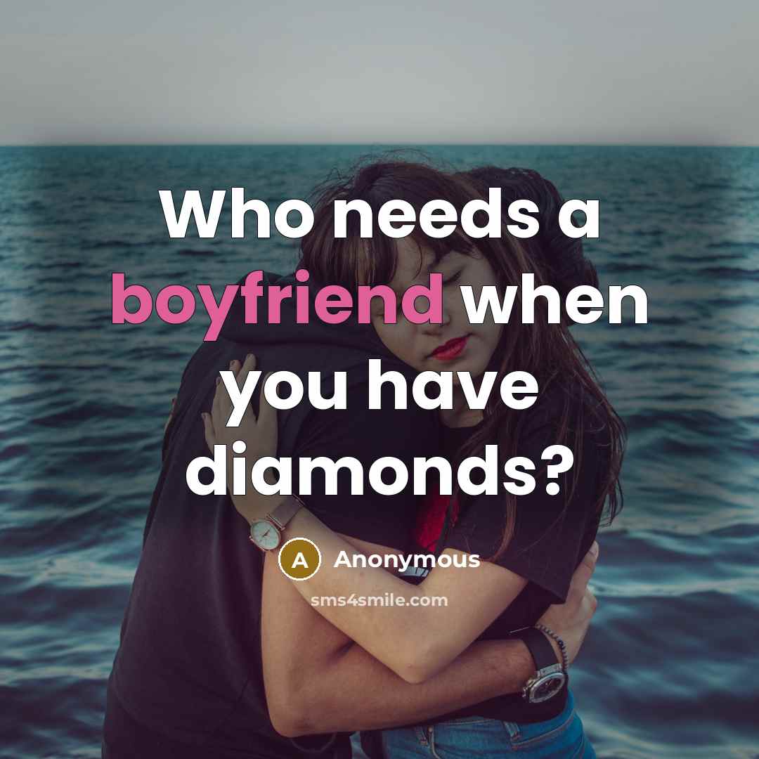 “Who needs a boyfriend when you have diamonds?” quote by Anonymous