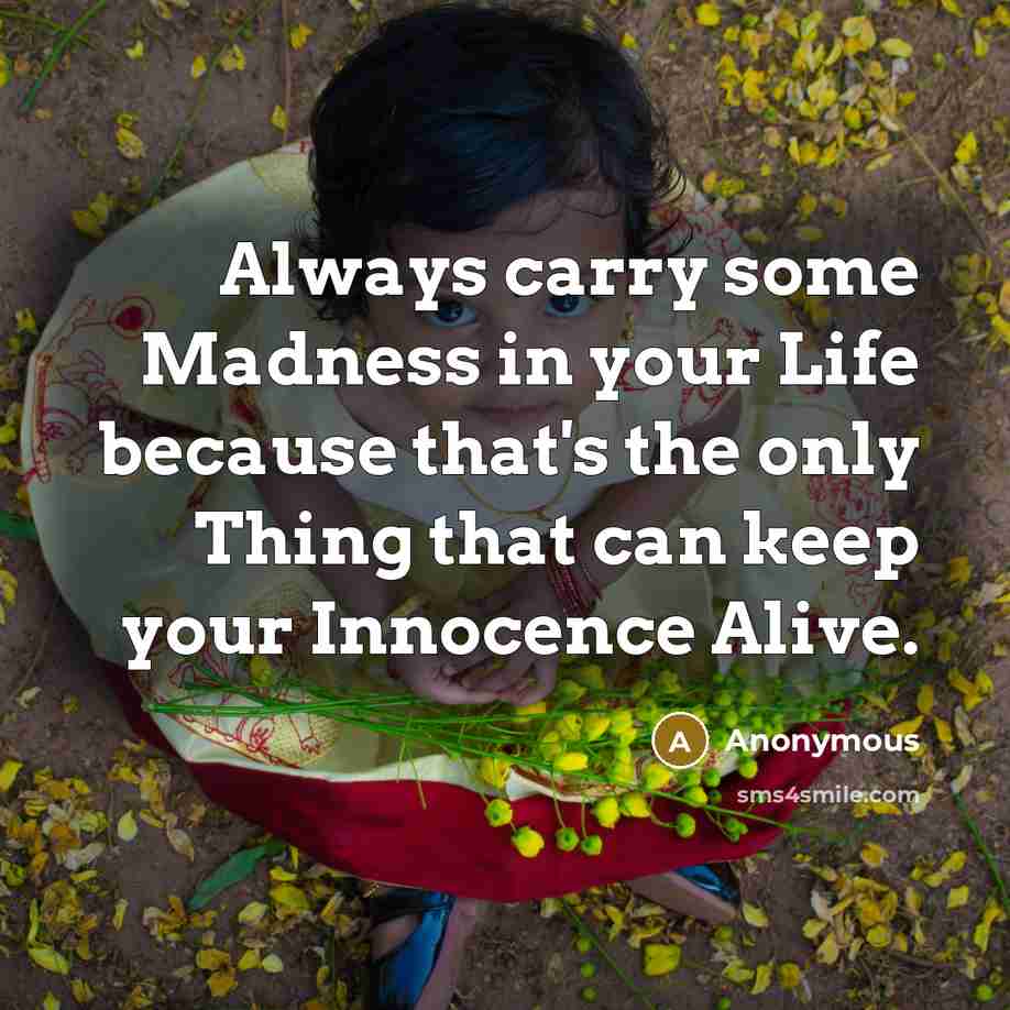 “Always carry some Madness in your Life because that's the…” quote by Anonymous