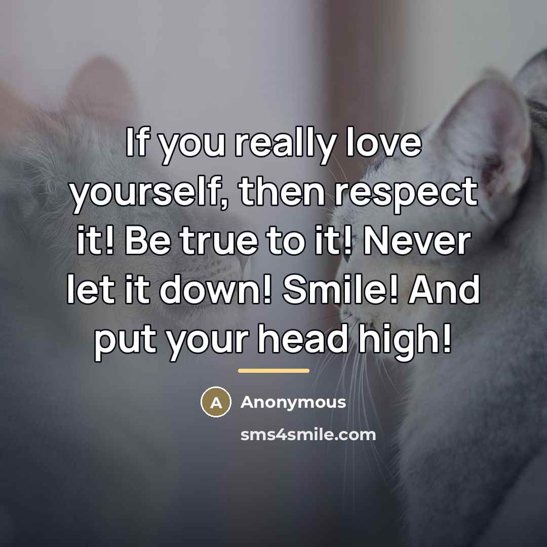 “If you really love yourself, then respect it! Be true…” quote by Anonymous