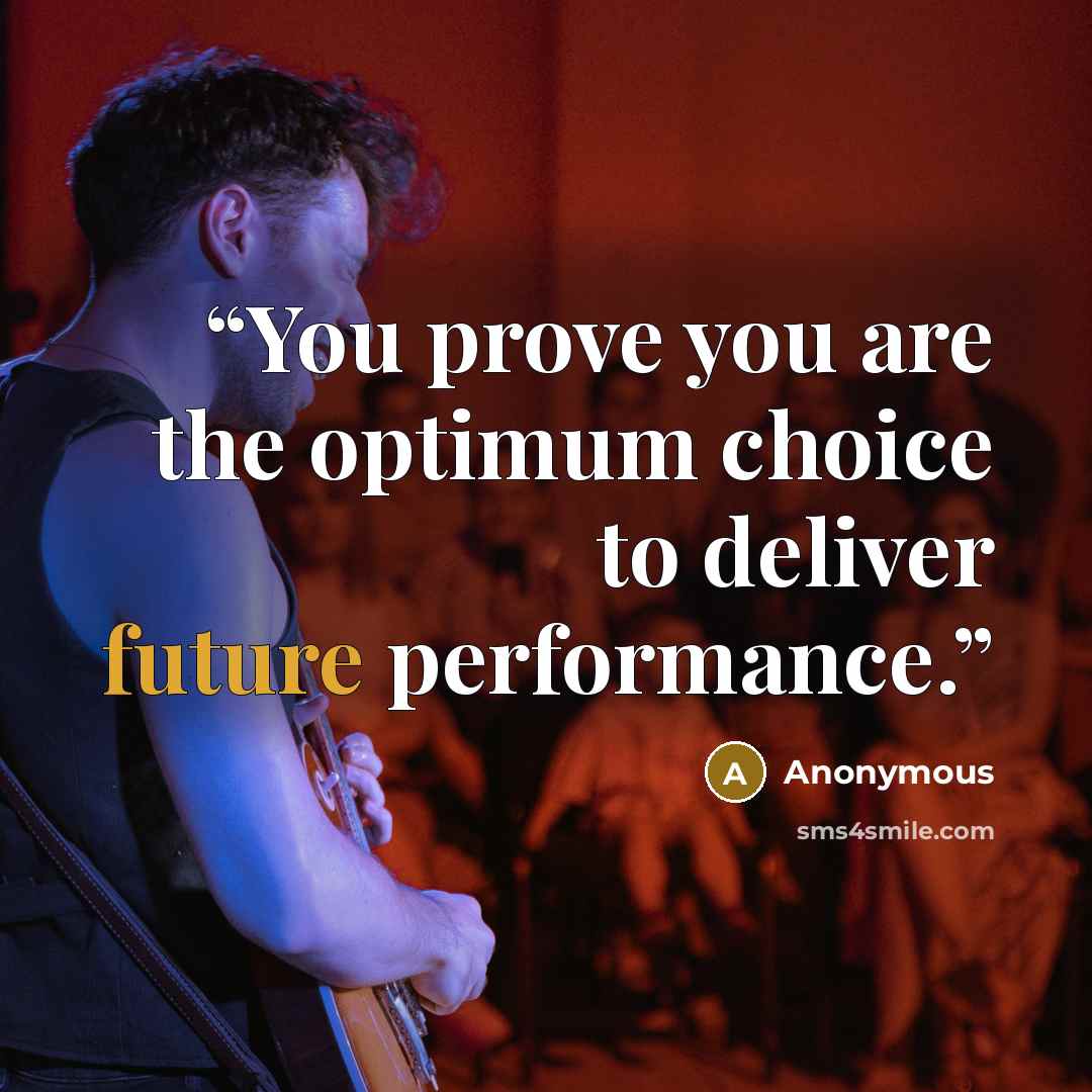 “You prove you are the optimum choice to deliver future performance.” quote by Anonymous