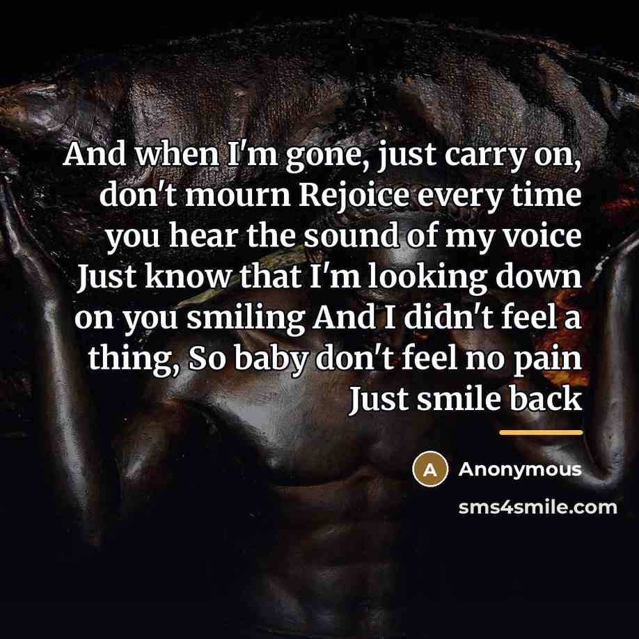 “And when I'm gone, just carry on, don't mourn Rejoice…” quote by Anonymous