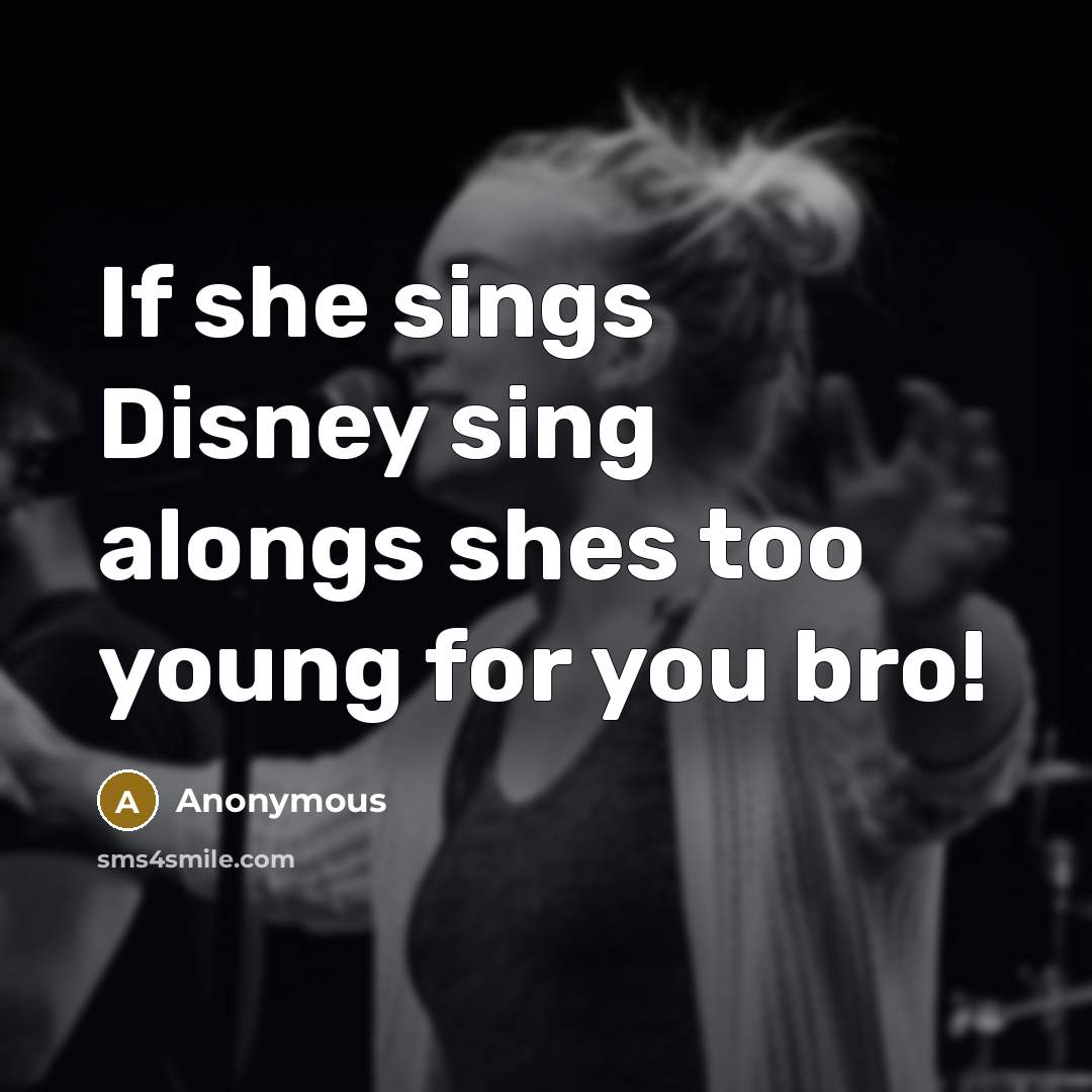 “If she sings Disney sing alongs shes too young for…” quote by Anonymous
