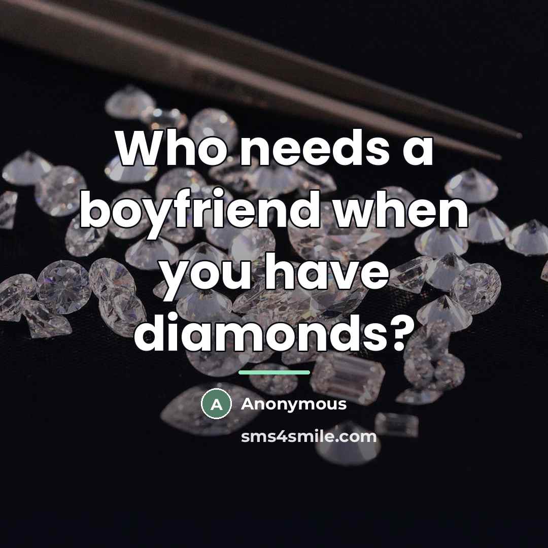 “Who needs a boyfriend when you have diamonds?…” quote by Anonymous