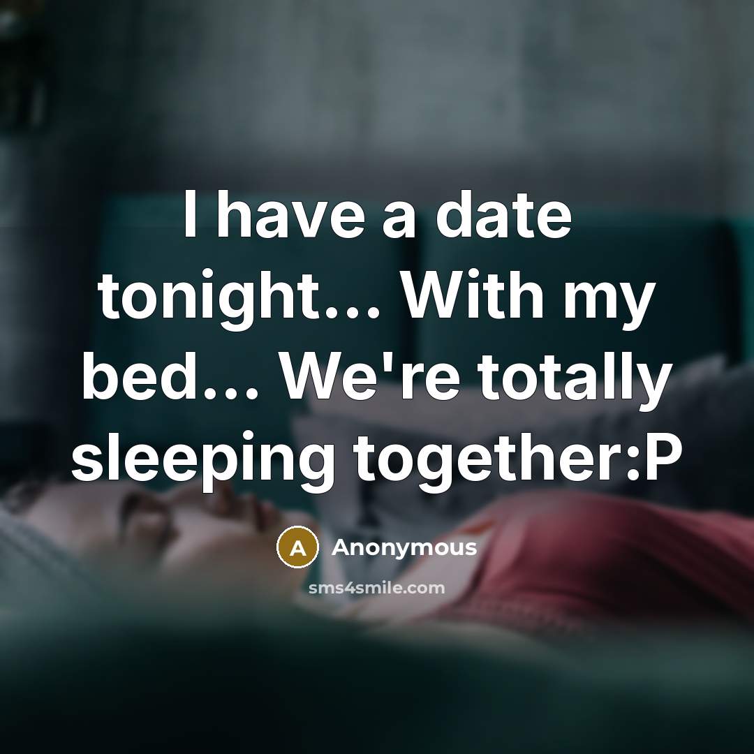 “I have a date tonight.... With my bed.... We're totally…” quote by Anonymous