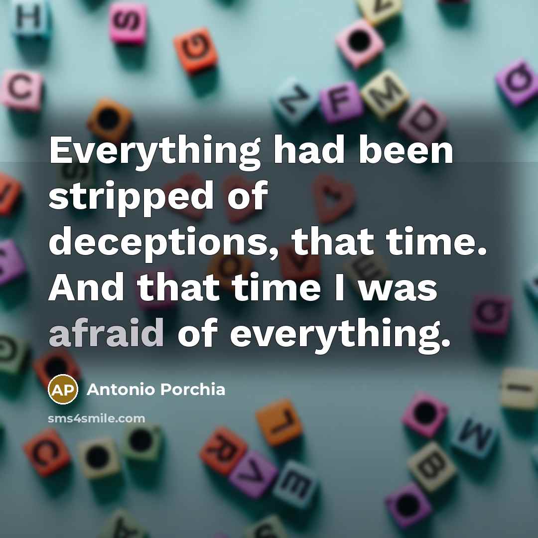 “Everything had been stripped of deceptions, that time. And that…” quote by Antonio Porchia