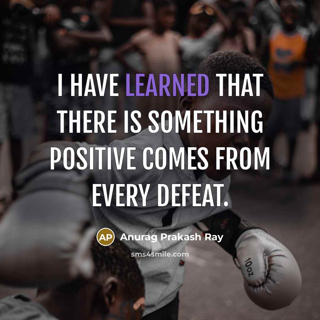“I have learned that there is something positive comes from…” quote by Anurag Prakash Ray
