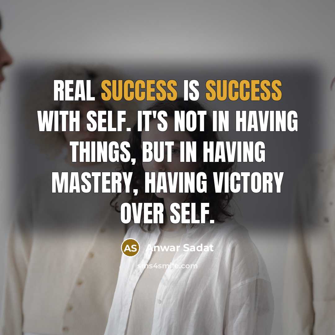 “Real success is success with self. It's not in having…” quote by Anwar Sadat
