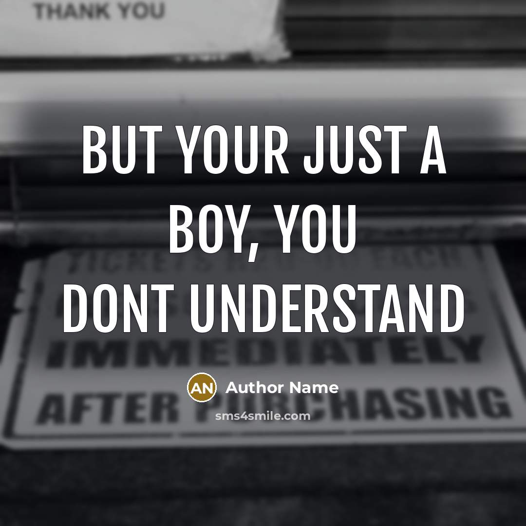 “But your just a boy, you dont understand” quote by Author Name