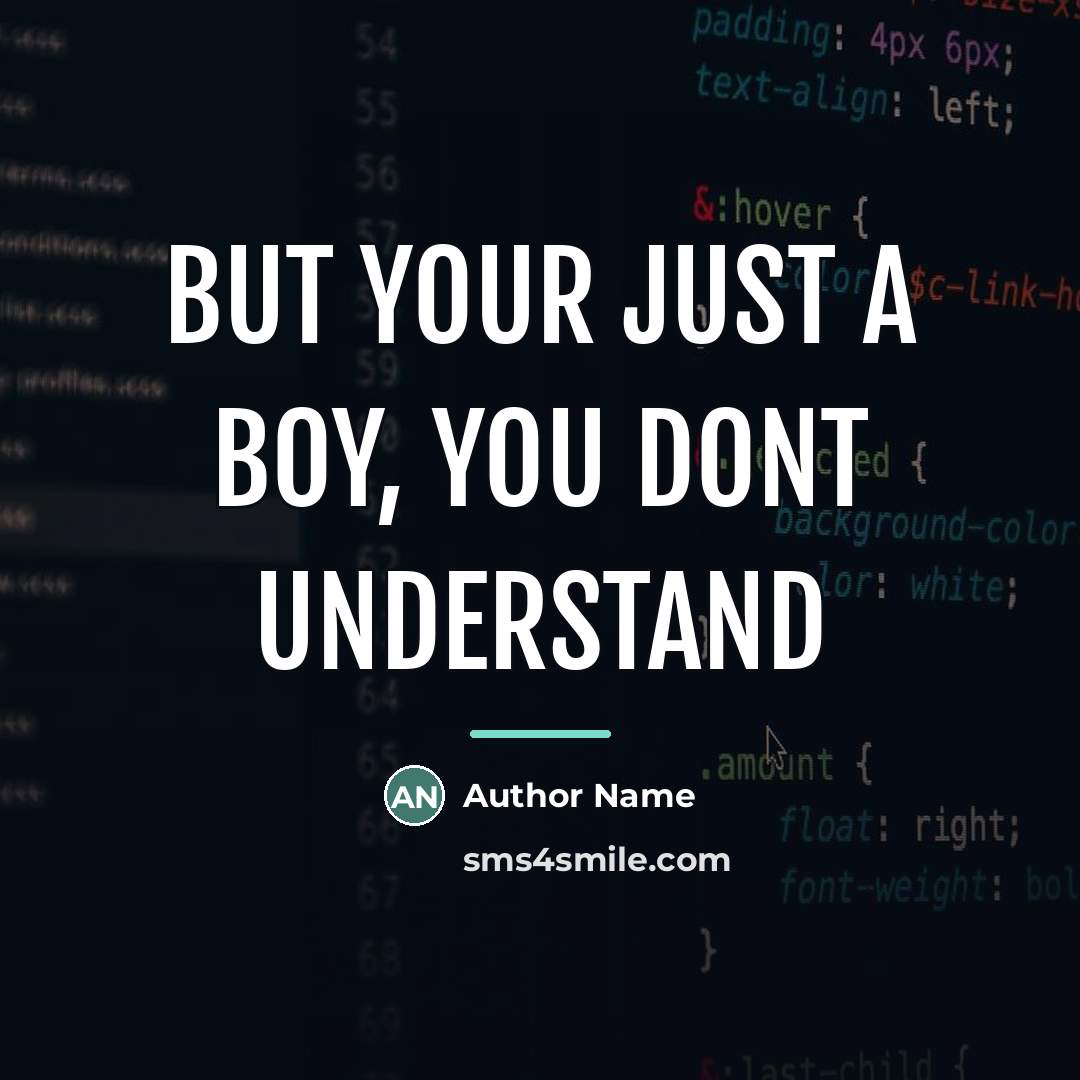 “But your just a boy, you dont understand…” quote by Author Name