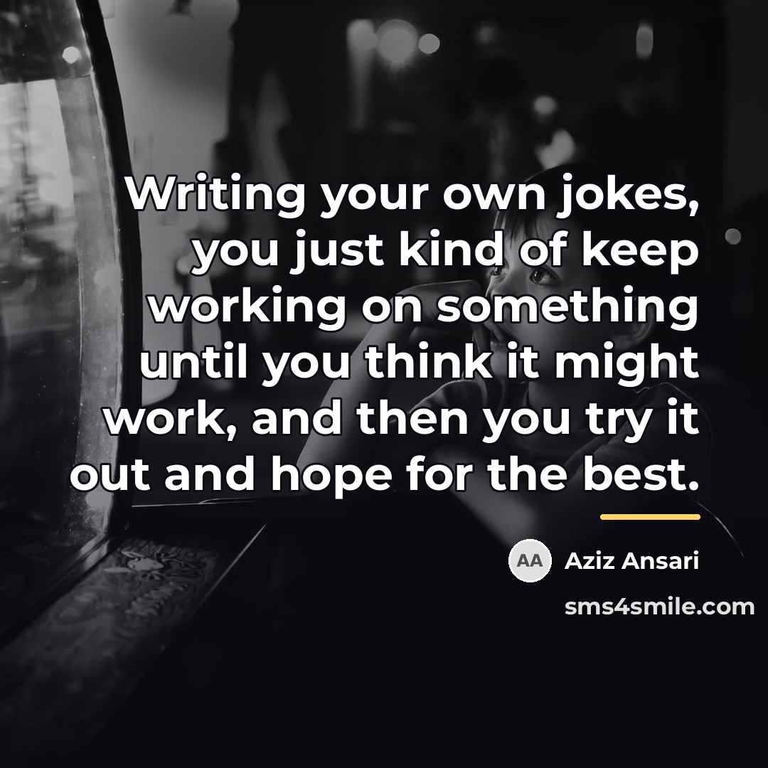 “Writing your own jokes, you just kind of keep working…” quote by Aziz Ansari