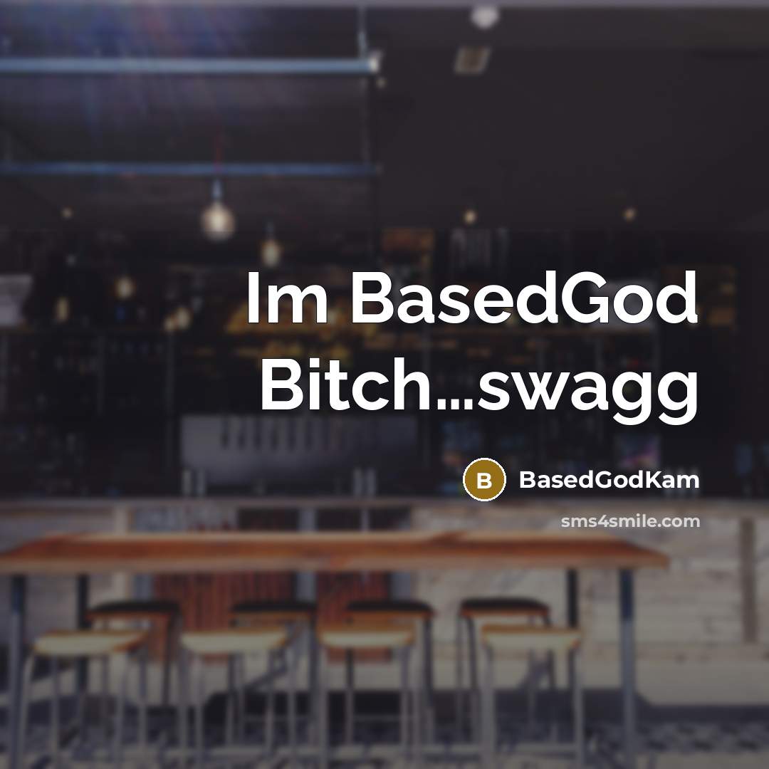 “Im BasedGod Bitch…swagg” quote by BasedGodKam