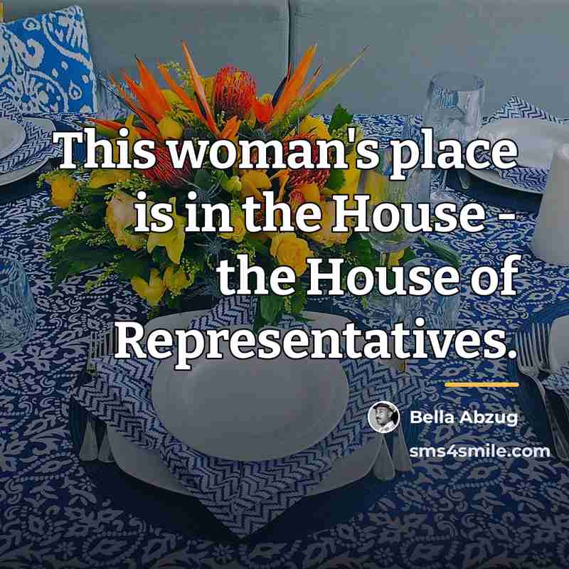 “This woman's place is in the House - the House…” quote by Bella Abzug