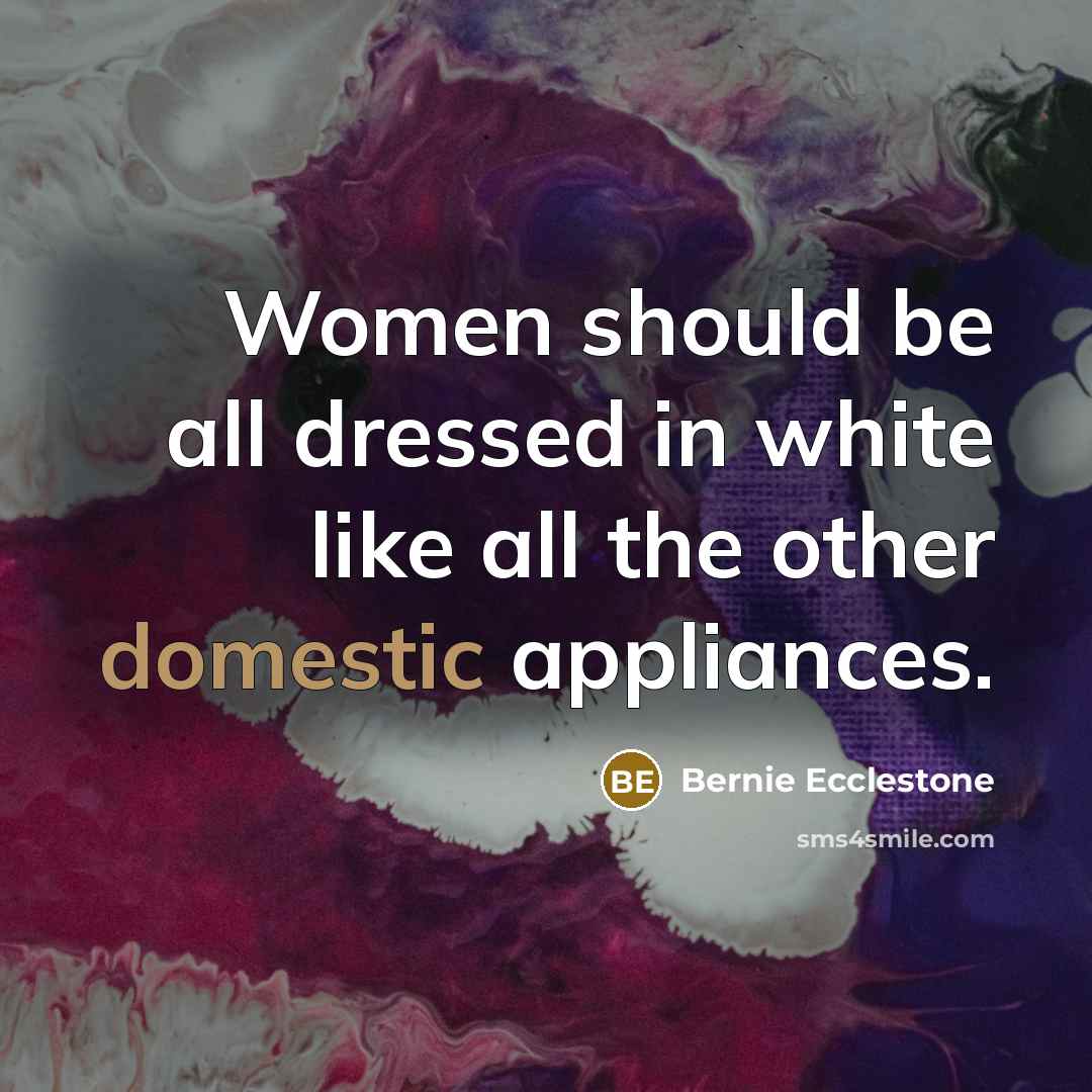“Women should be all dressed in white like all the…” quote by Bernie Ecclestone