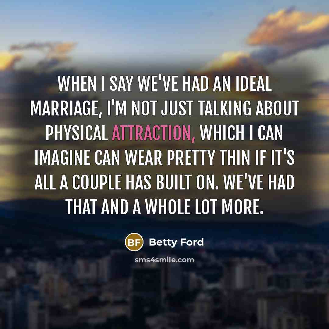 “When I say we've had an ideal marriage, I'm not…” quote by Betty Ford