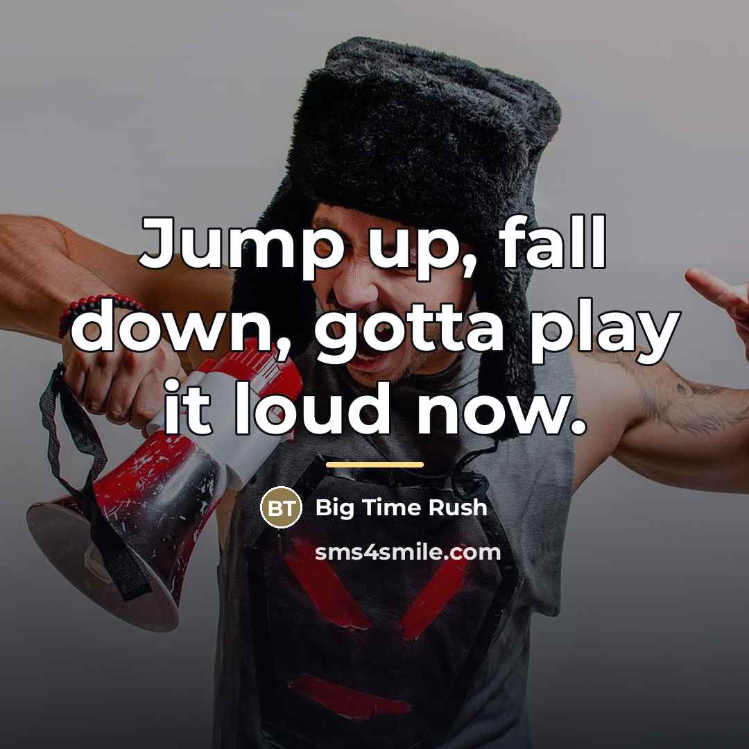 “Jump up, fall down, gotta play it loud now.…” quote by Big Time Rush