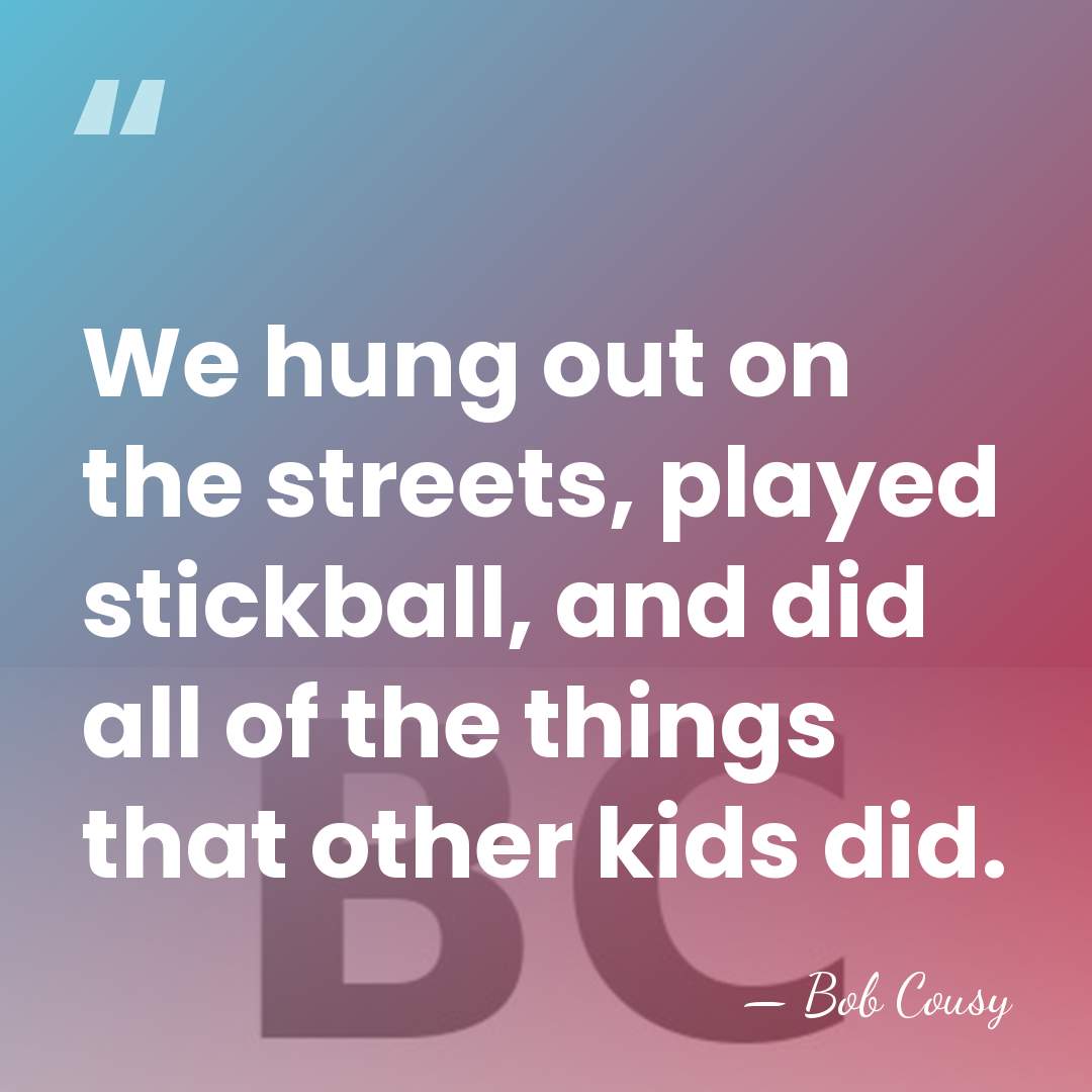 We hung out on the streets, played stickball, and did all of&hellip; - Bob Cousy