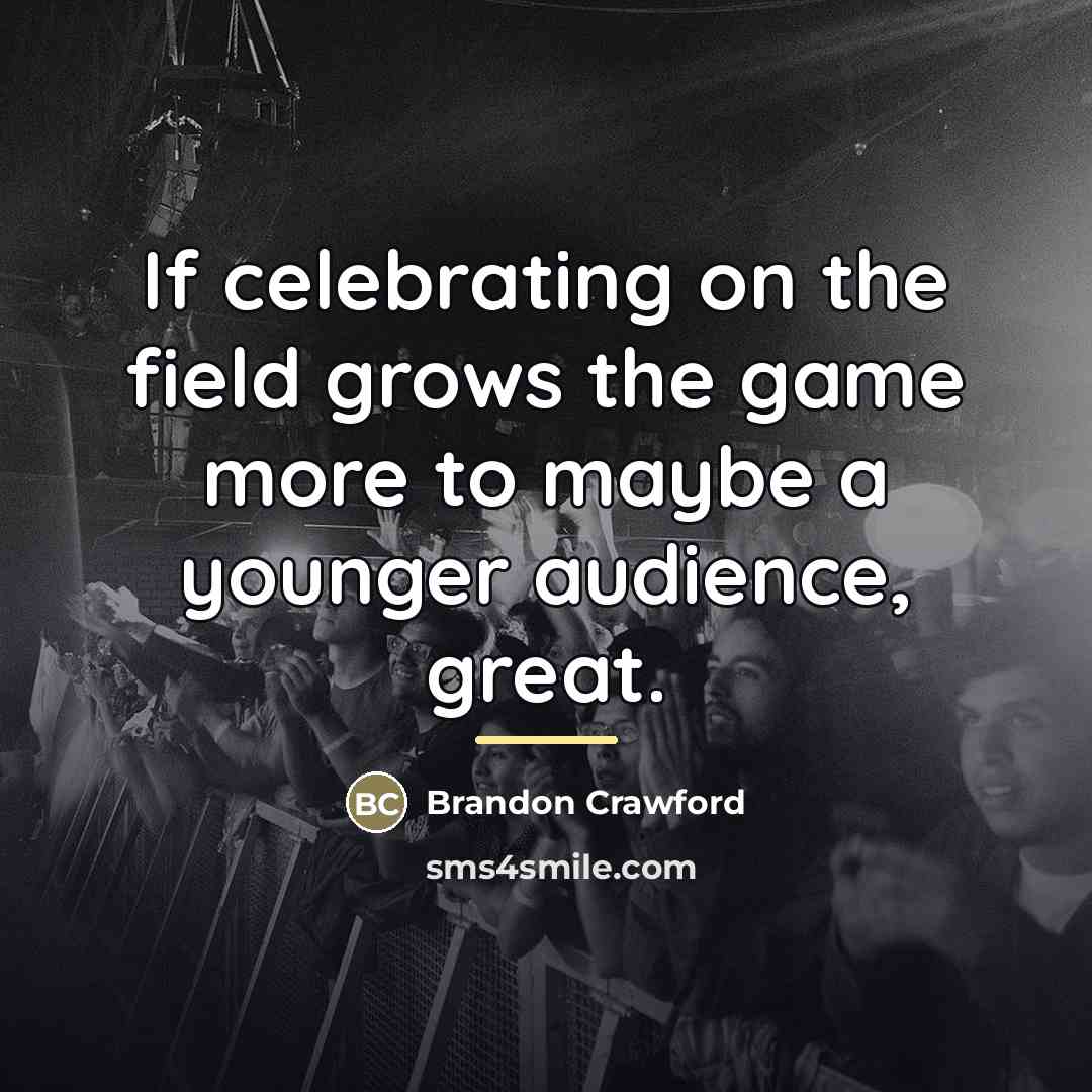 “If celebrating on the field grows the game more to…” quote by Brandon Crawford